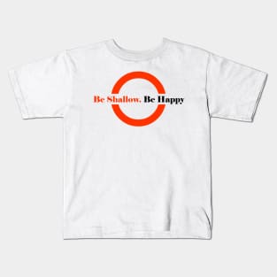 Be Shallow. Be Happy Kids T-Shirt